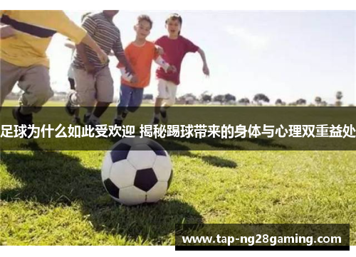 足球为什么如此受欢迎 揭秘踢球带来的身体与心理双重益处