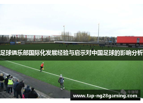 足球俱乐部国际化发展经验与启示对中国足球的影响分析