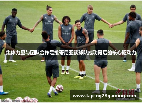 集体力量与团队合作是维蒂尼亚谈球队成功背后的核心驱动力