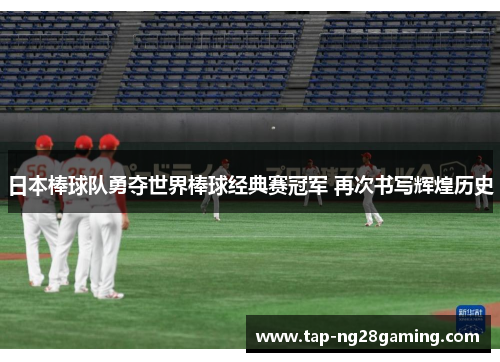 日本棒球队勇夺世界棒球经典赛冠军 再次书写辉煌历史