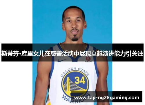 斯蒂芬·库里女儿在慈善活动中展现卓越演讲能力引关注