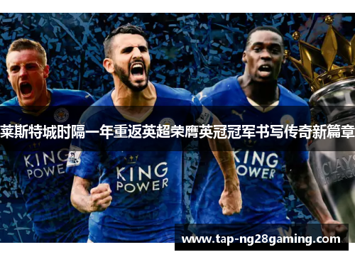 莱斯特城时隔一年重返英超荣膺英冠冠军书写传奇新篇章