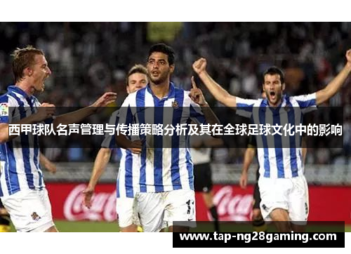西甲球队名声管理与传播策略分析及其在全球足球文化中的影响